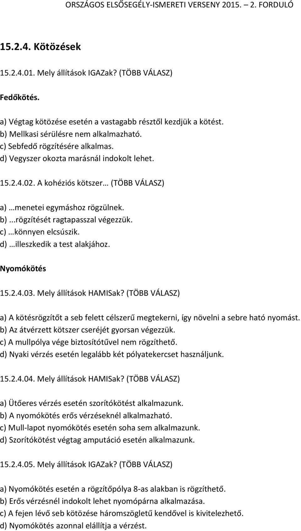 c) könnyen elcsúszik. d) illeszkedik a test alakjához. Nyomókötés 15.2.4.03. Mely állítások HAMISak?