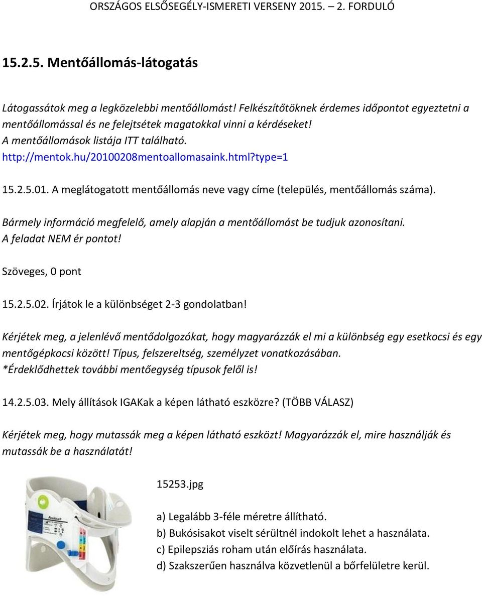 Bármely információ megfelelő, amely alapján a mentőállomást be tudjuk azonosítani. A feladat NEM ér pontot! Szöveges, 0 pont 15.2.5.02. Írjátok le a különbséget 2-3 gondolatban!