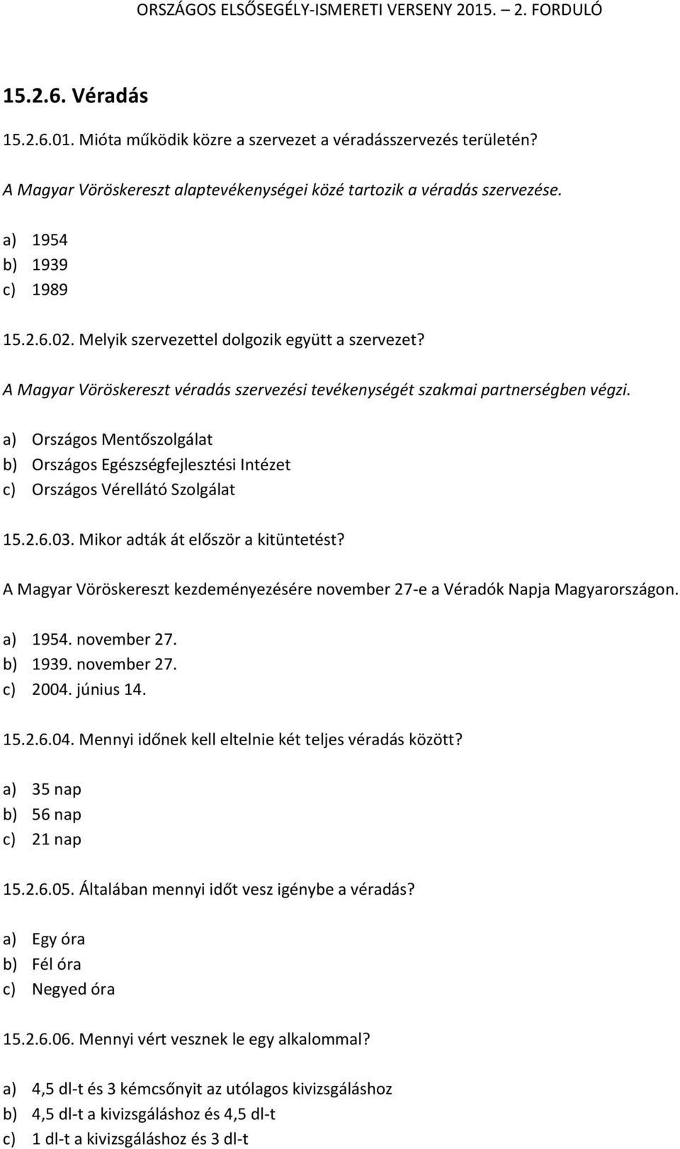 a) Országos Mentőszolgálat b) Országos Egészségfejlesztési Intézet c) Országos Vérellátó Szolgálat 15.2.6.03. Mikor adták át először a kitüntetést?