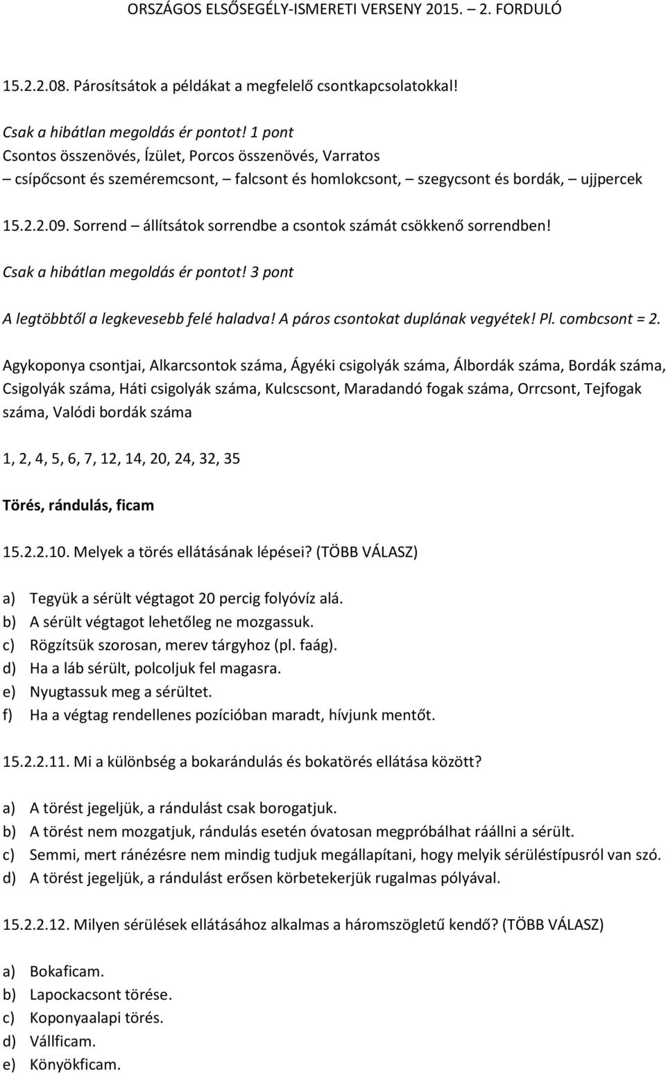 Sorrend állítsátok sorrendbe a csontok számát csökkenő sorrendben! Csak a hibátlan megoldás ér pontot! 3 pont A legtöbbtől a legkevesebb felé haladva! A páros csontokat duplának vegyétek! Pl.