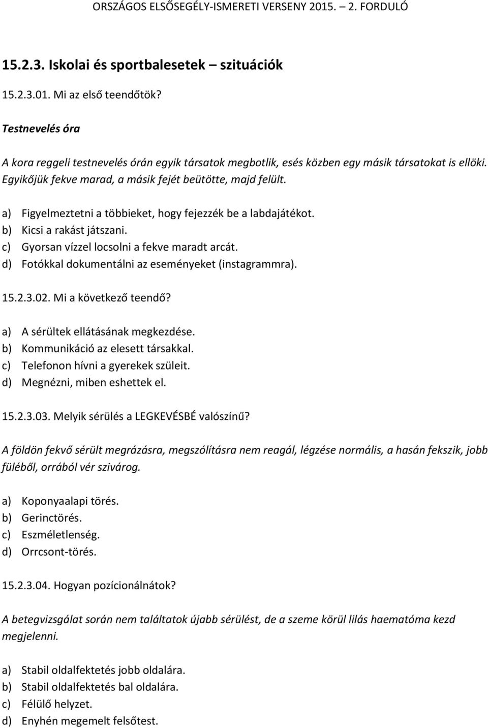 d) Fotókkal dokumentálni az eseményeket (instagrammra). 15.2.3.02. Mi a következő teendő? a) A sérültek ellátásának megkezdése. b) Kommunikáció az elesett társakkal.