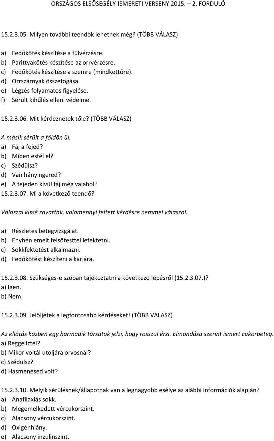 b) Miben estél el? c) Szédülsz? d) Van hányingered? e) A fejeden kívül fáj még valahol? 15.2.3.07. Mi a következő teendő? Válaszai kissé zavartak, valamennyi feltett kérdésre nemmel válaszol.