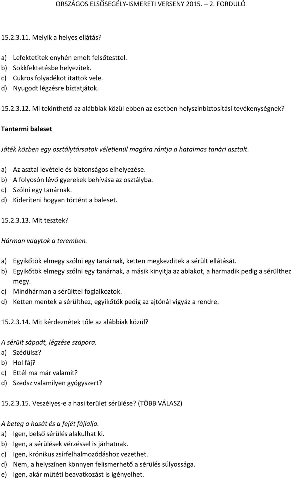 a) Az asztal levétele és biztonságos elhelyezése. b) A folyosón lévő gyerekek behívása az osztályba. c) Szólni egy tanárnak. d) Kideríteni hogyan történt a baleset. 15.2.3.13. Mit tesztek?