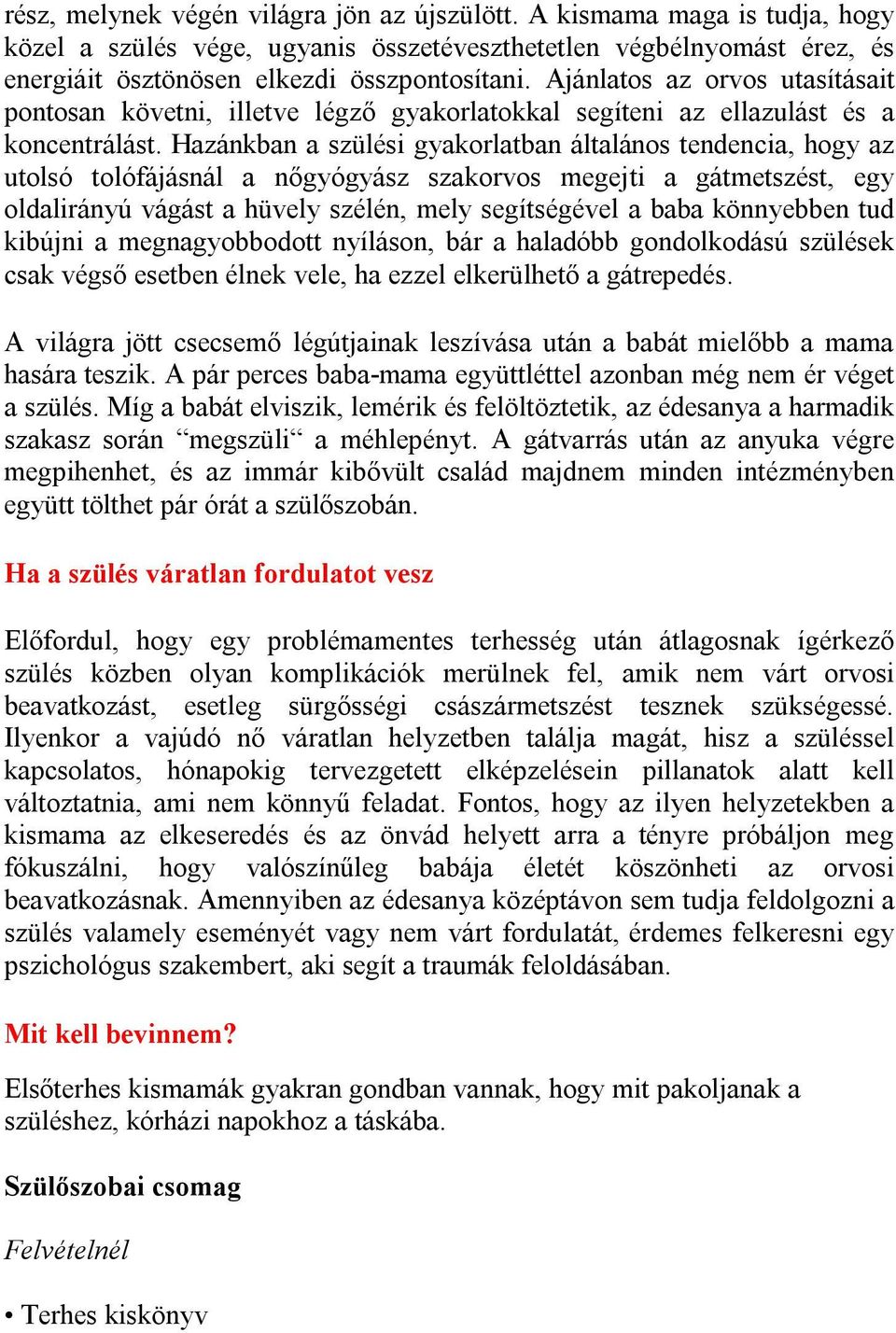 Hazánkban a szülési gyakorlatban általános tendencia, hogy az utolsó tolófájásnál a nőgyógyász szakorvos megejti a gátmetszést, egy oldalirányú vágást a hüvely szélén, mely segítségével a baba