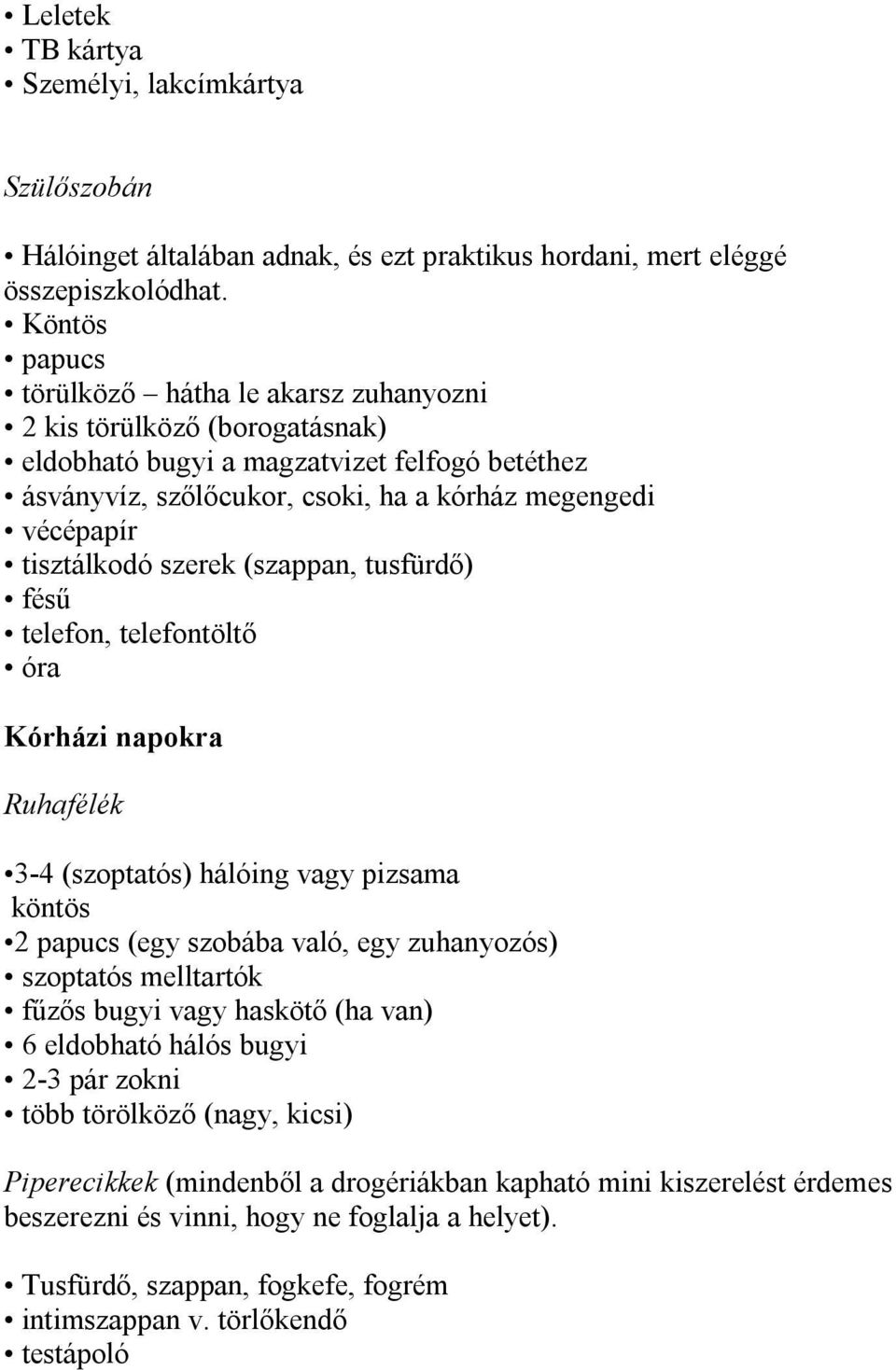 tisztálkodó szerek (szappan, tusfürdő) fésű telefon, telefontöltő óra Kórházi napokra Ruhafélék 3-4 (szoptatós) hálóing vagy pizsama köntös 2 papucs (egy szobába való, egy zuhanyozós) szoptatós