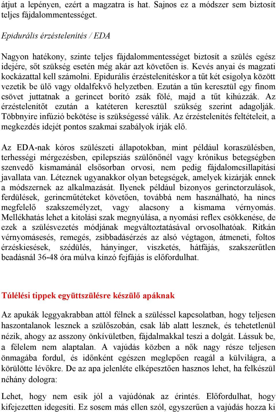 Kevés anyai és magzati kockázattal kell számolni. Epidurális érzéstelenítéskor a tűt két csigolya között vezetik be ülő vagy oldalfekvő helyzetben.