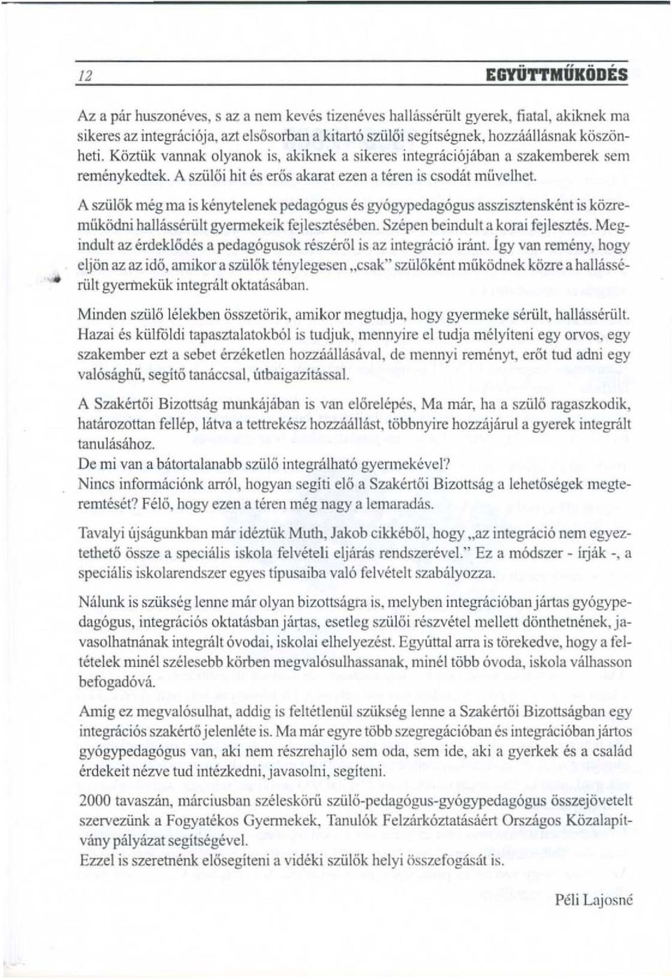 A sziilok meg ma is kenytelenek pedag6gus es b'y6gypedag6gus asszisztenskent is kozremiikodni hal"isseriilt gyemlekeik fejleszteseben. Szepen beindult a korai fejlesztes.