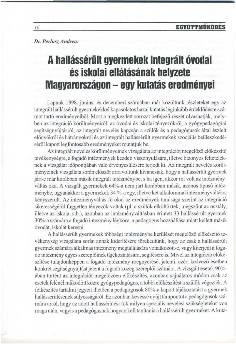 Most a megkezdett SOro",t befejezo reszet olvashatjak, melyben az intcgracio k6riilmenyeirol, az ovodai cs iskolai tenyezokrol.