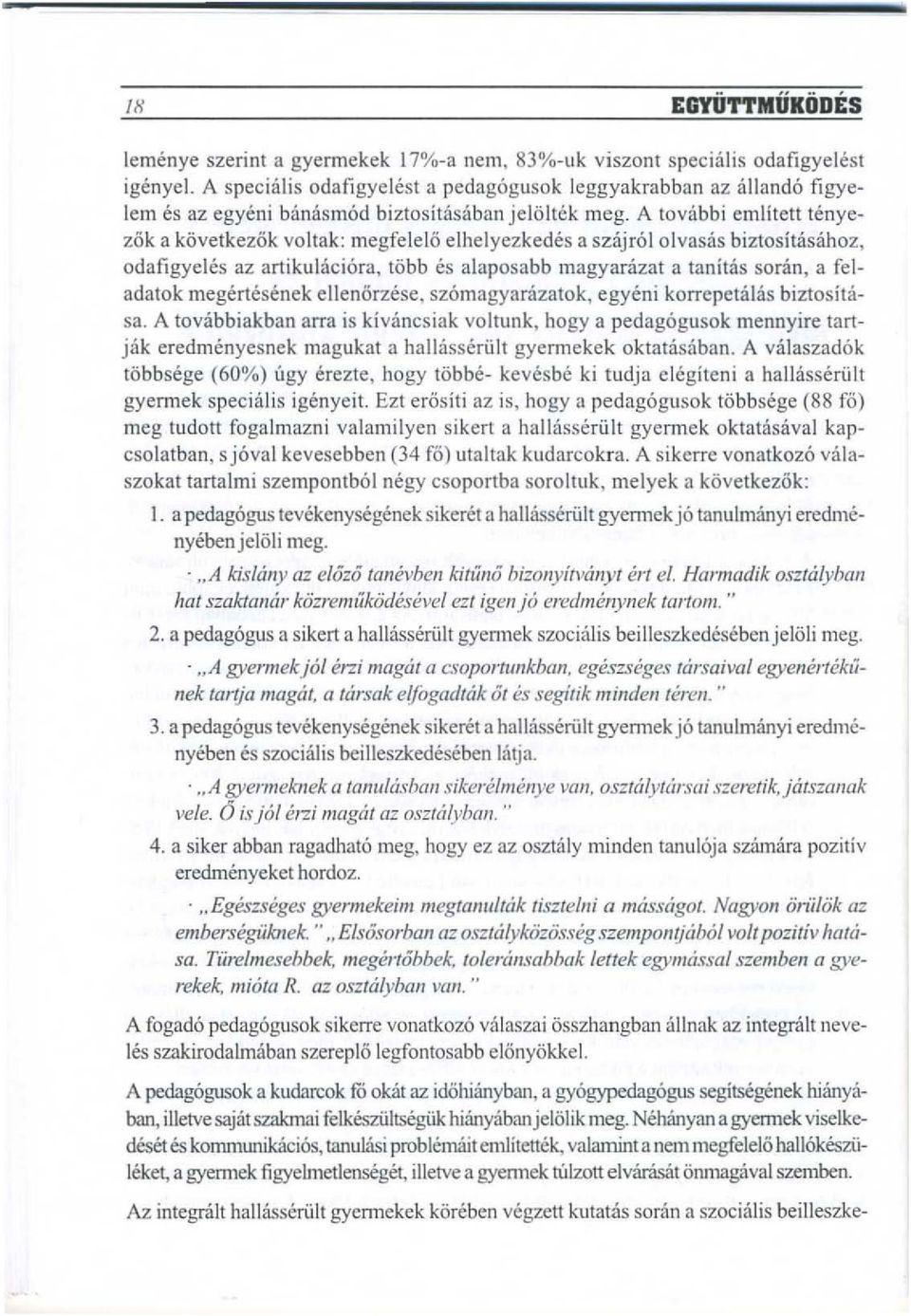 A tovabbi emlitett tenyezok a kovetkezok voltak: megfelelo elhelyezkedes a szajrol olvas's bizlositasahoz, odafigyejes az artiku laci6ra, t6bb es alaposabb magyanizat a tanitas sonin, a feladatok