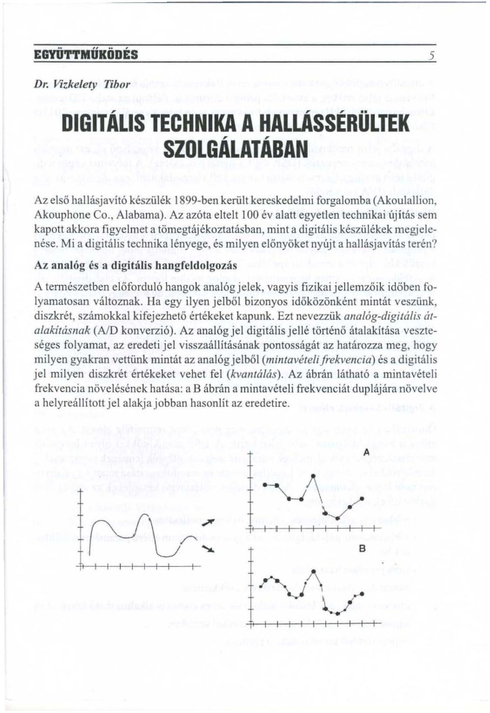 Mi a digitalis technika lenyege, es milyen elonyoket nyujt a hallasjavitas teren? Az analog os a digitalis hangfeldolgozas A termeszetben elofordulo hangok analogjelek, vagyis fizik.