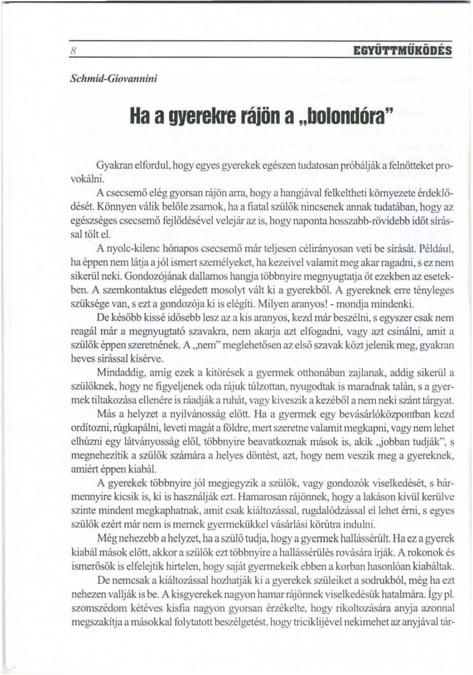 Konnyen valik belole zsamok, ha a fiatal sz1il5k nincsenek annak tudataban, hogy az egeszseges csecsemo fej lodesevel velejar az is, hogy naponta hosszabb-rovidebb idat sirassal tolt el.