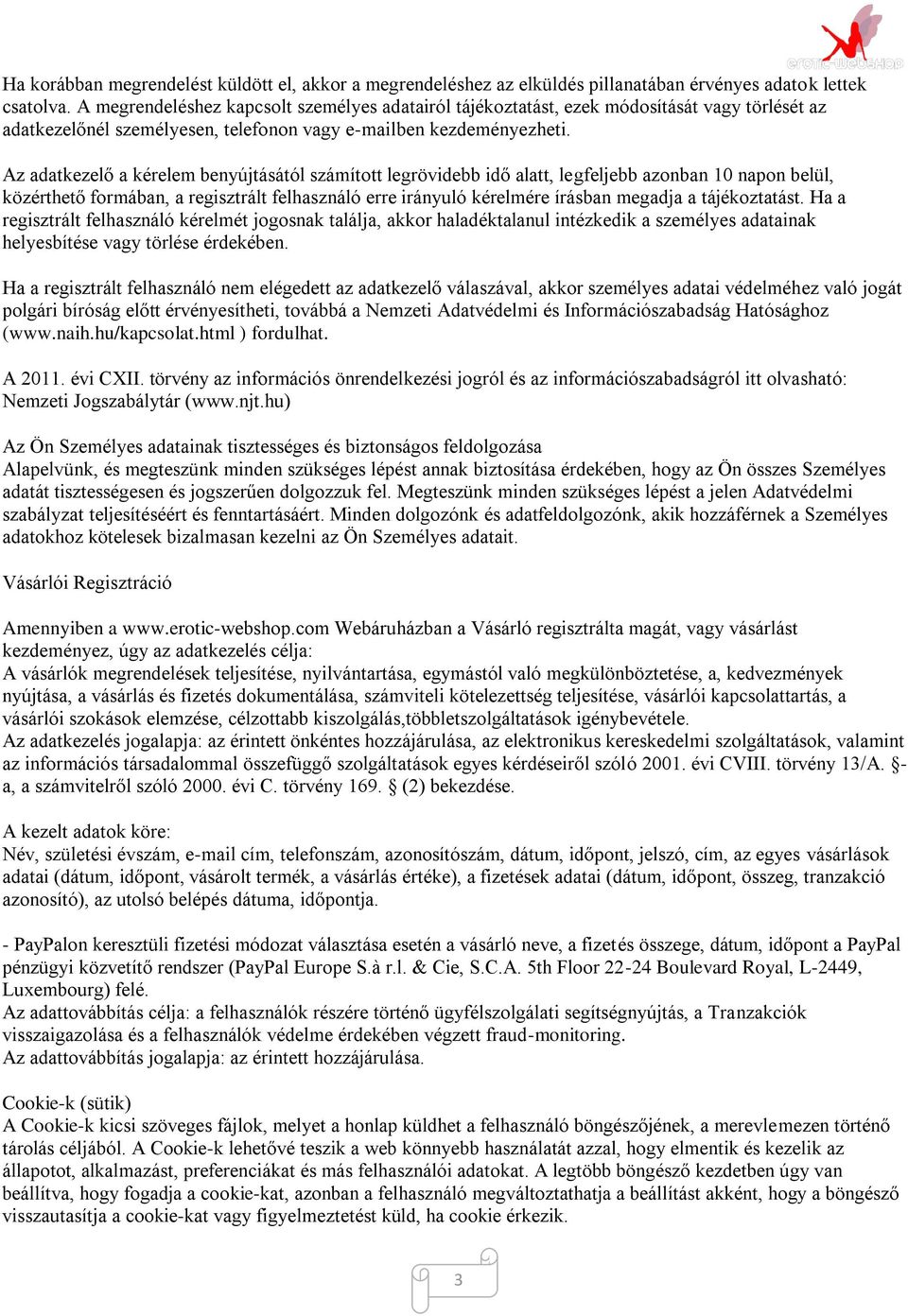 Az adatkezelő a kérelem benyújtásától számított legrövidebb idő alatt, legfeljebb azonban 10 napon belül, közérthető formában, a regisztrált felhasználó erre irányuló kérelmére írásban megadja a