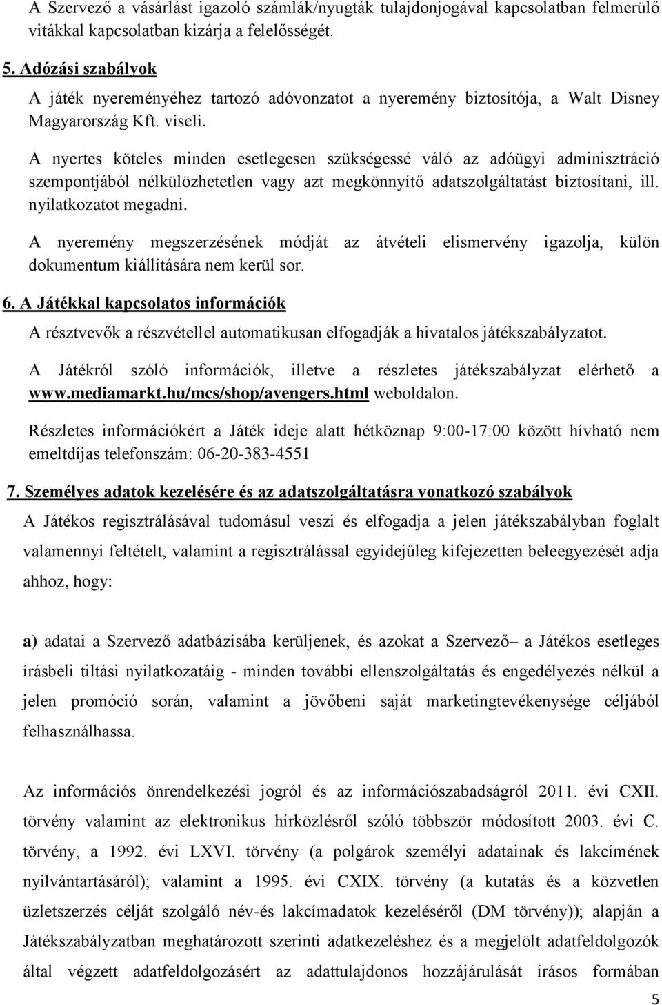 A nyertes köteles minden esetlegesen szükségessé váló az adóügyi adminisztráció szempontjából nélkülözhetetlen vagy azt megkönnyítő adatszolgáltatást biztosítani, ill. nyilatkozatot megadni.