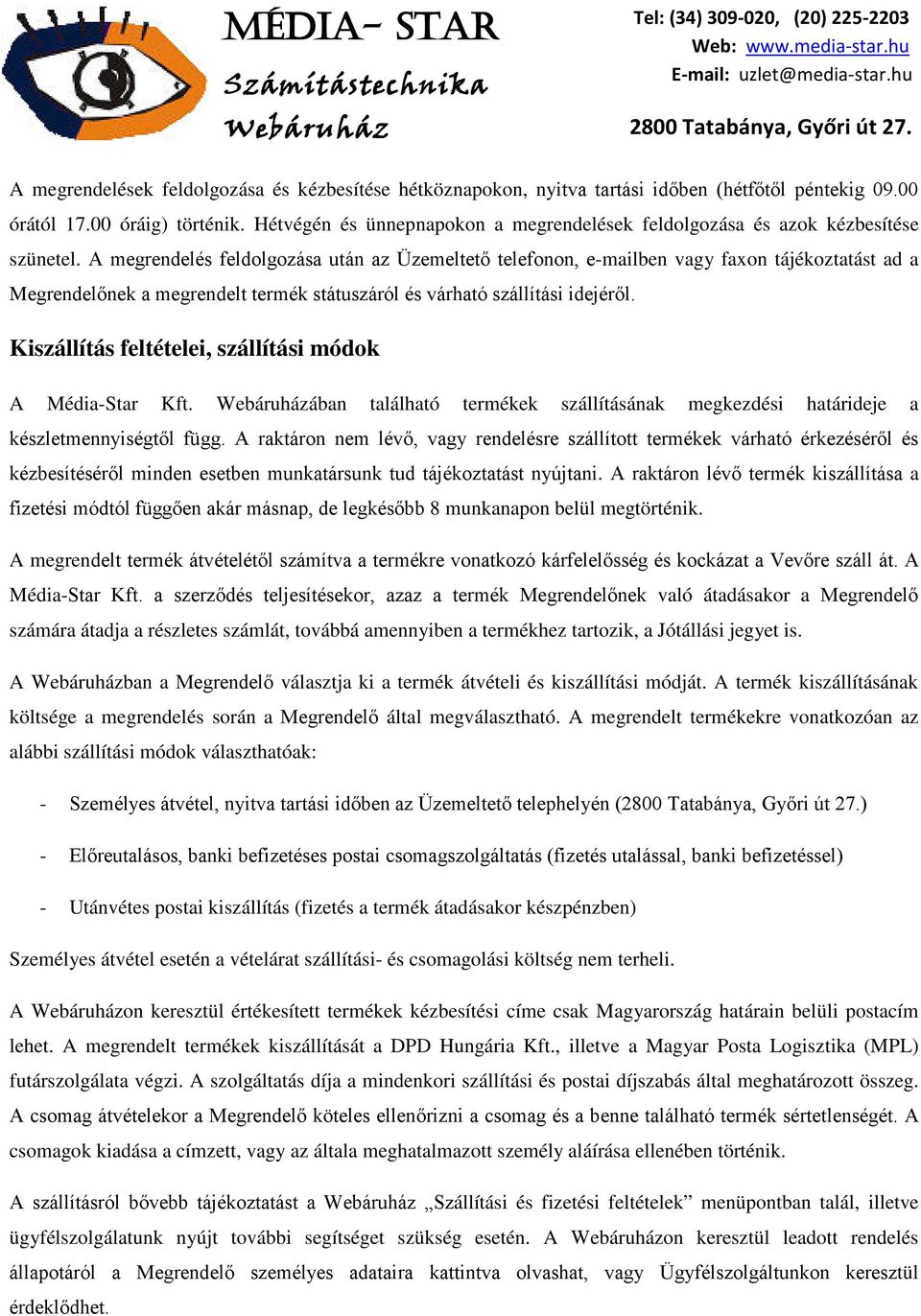 A megrendelés feldolgozása után az Üzemeltető telefonon, e-mailben vagy faxon tájékoztatást ad a Megrendelőnek a megrendelt termék státuszáról és várható szállítási idejéről.