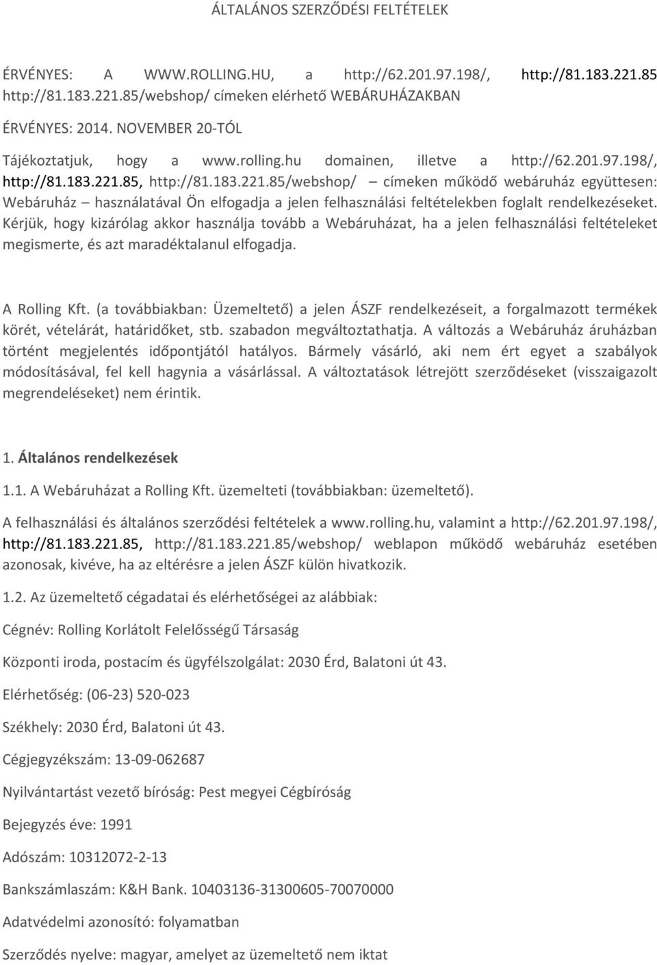 85, http://81.183.221.85/webshop/ címeken működő webáruház együttesen: Webáruház használatával Ön elfogadja a jelen felhasználási feltételekben foglalt rendelkezéseket.