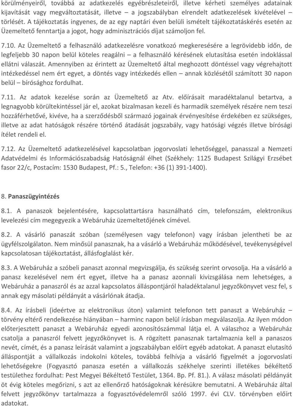 Az Üzemeltető a felhasználó adatkezelésre vonatkozó megkeresésére a legrövidebb időn, de legfeljebb 30 napon belül köteles reagálni a felhasználó kérésének elutasítása esetén indoklással ellátni