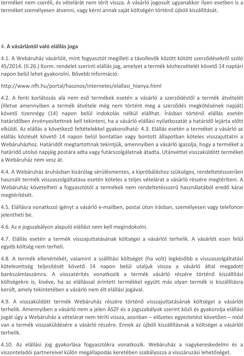 rendelet szerinti elállás jog, amelyet a termék kézhezvételét követő 14 naptári napon belül lehet gyakorolni. Bővebb információ: http://www.nfh.hu/portal/hasznos/internetes/elallasi_hianya.html 4.2.