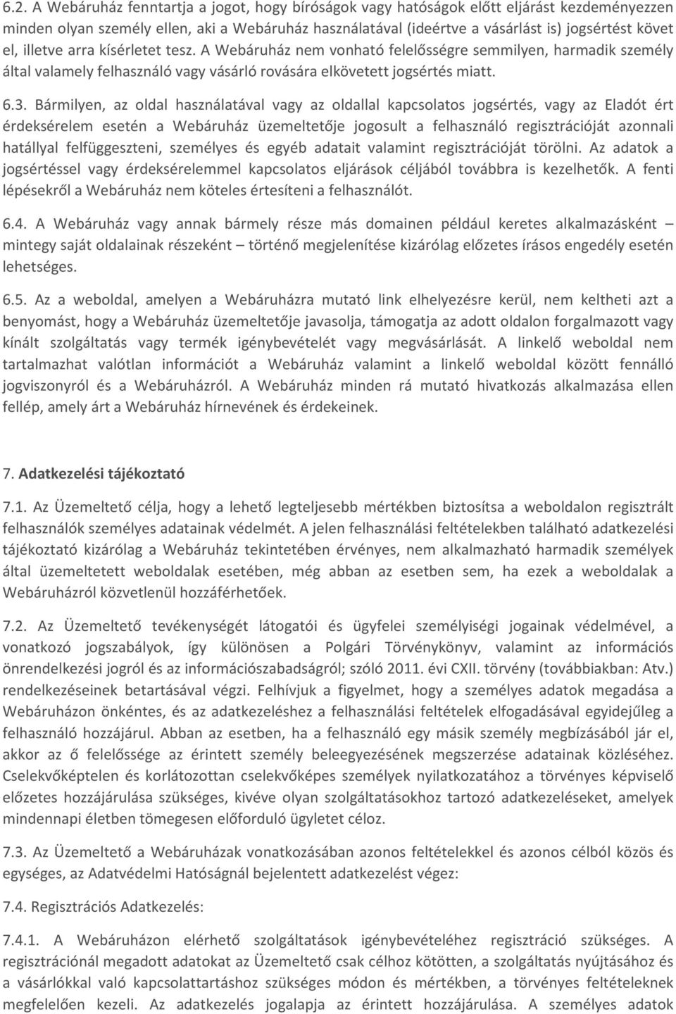 Bármilyen, az oldal használatával vagy az oldallal kapcsolatos jogsértés, vagy az Eladót ért érdeksérelem esetén a Webáruház üzemeltetője jogosult a felhasználó regisztrációját azonnali hatállyal