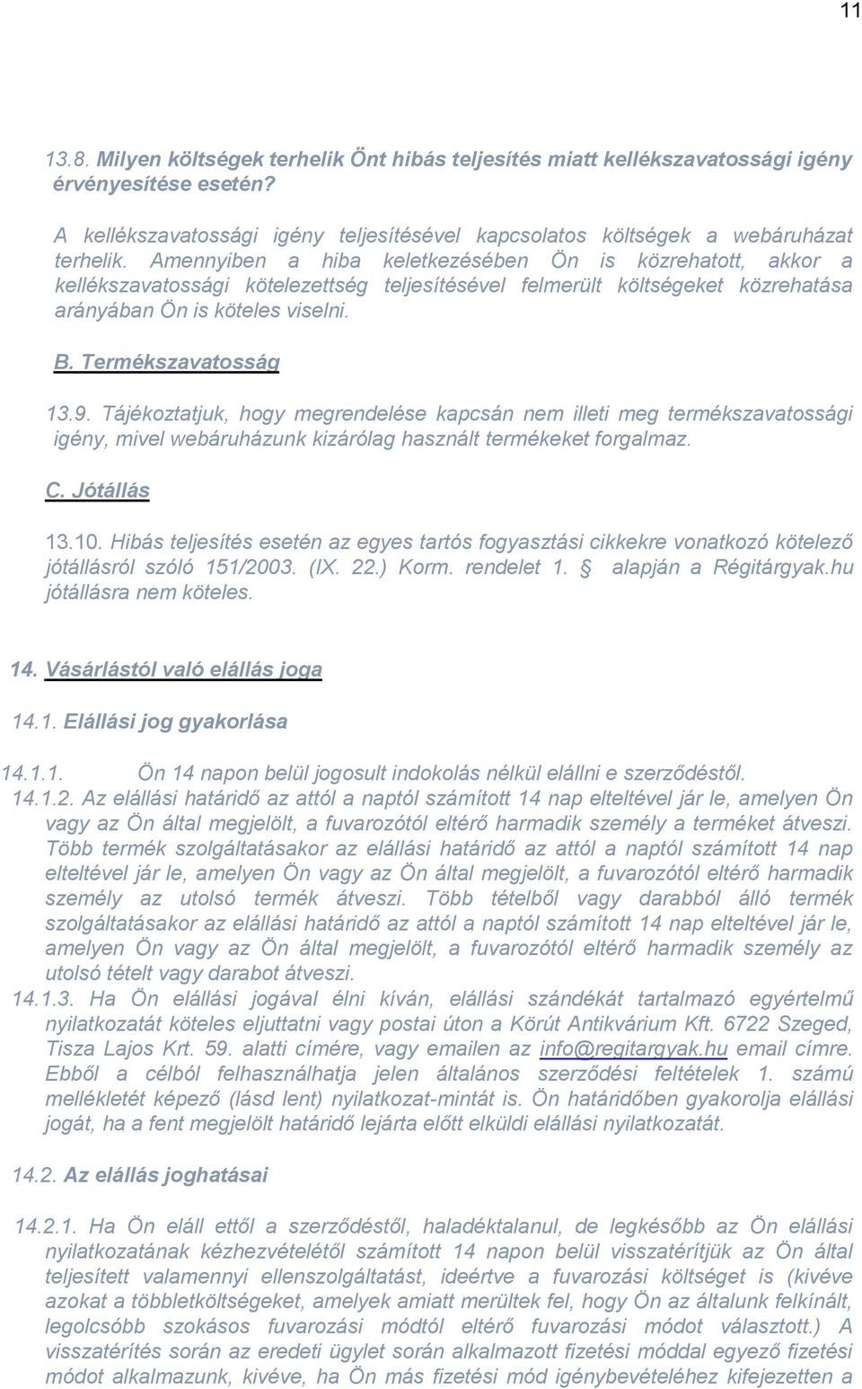 9. Tájékoztatjuk, hogy megrendelése kapcsán nem illeti meg termékszavatossági igény, mivel webáruházunk kizárólag használt termékeket forgalmaz. C. Jótállás 13.10.