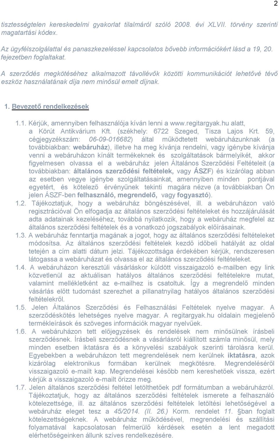 A szerződés megkötéséhez alkalmazott távollévők közötti kommunikációt lehetővé tévő eszköz használatának díja nem minősül emelt díjnak. 1. Bevezető rendelkezések 1.1. Kérjük, amennyiben felhasználója kíván lenni a www.