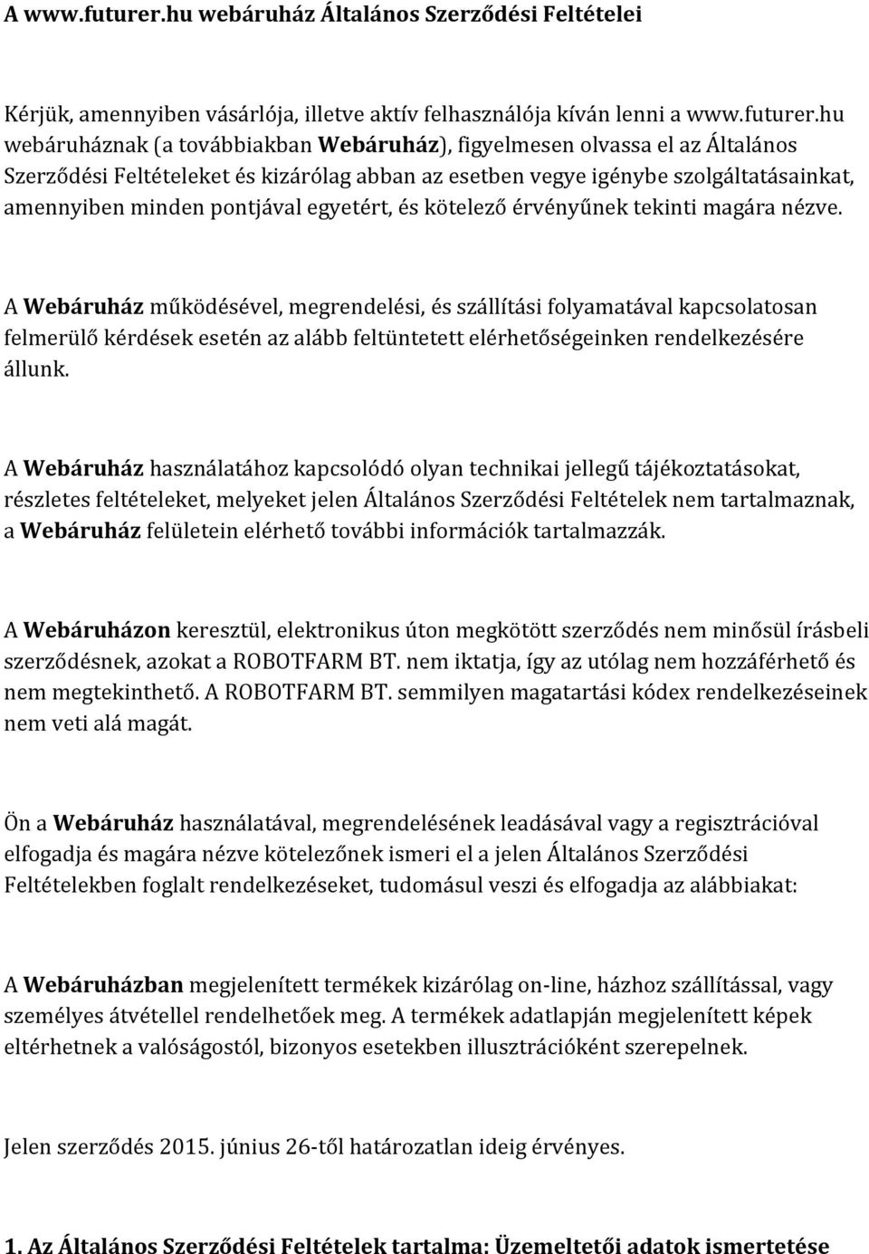 hu webáruháznak (a továbbiakban Webáruház), figyelmesen olvassa el az Általános Szerződési Feltételeket és kizárólag abban az esetben vegye igénybe szolgáltatásainkat, amennyiben minden pontjával