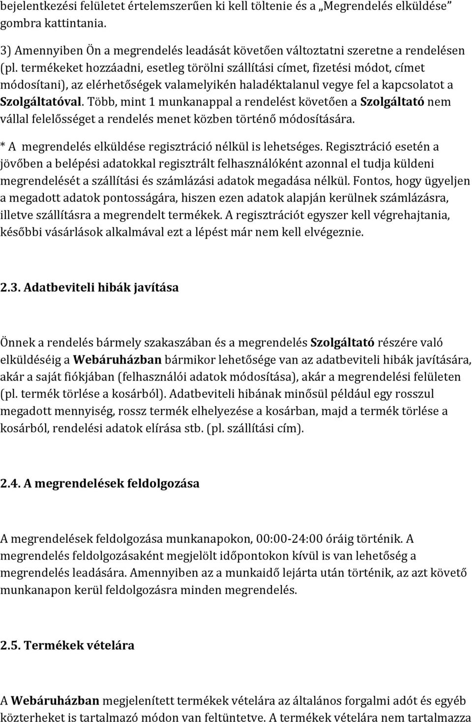 Több, mint 1 munkanappal a rendelést követően a Szolgáltató nem vállal felelősséget a rendelés menet közben történő módosítására. * A megrendelés elküldése regisztráció nélkül is lehetséges.