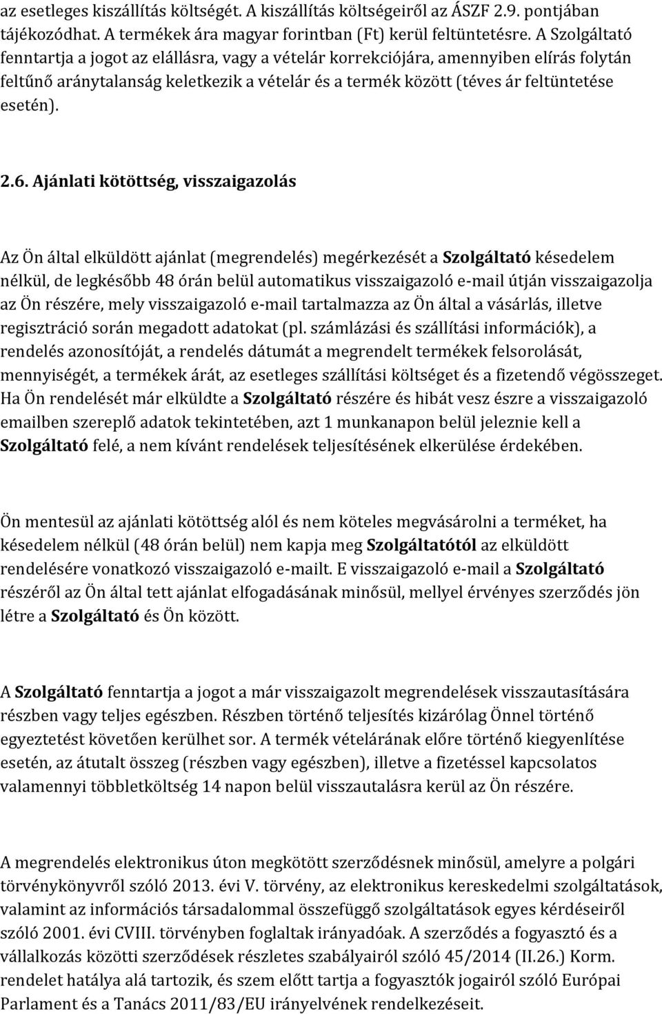 6. Ajánlati kötöttség, visszaigazolás Az Ön által elküldött ajánlat (megrendelés) megérkezését a Szolgáltató késedelem nélkül, de legkésőbb 48 órán belül automatikus visszaigazoló e-mail útján