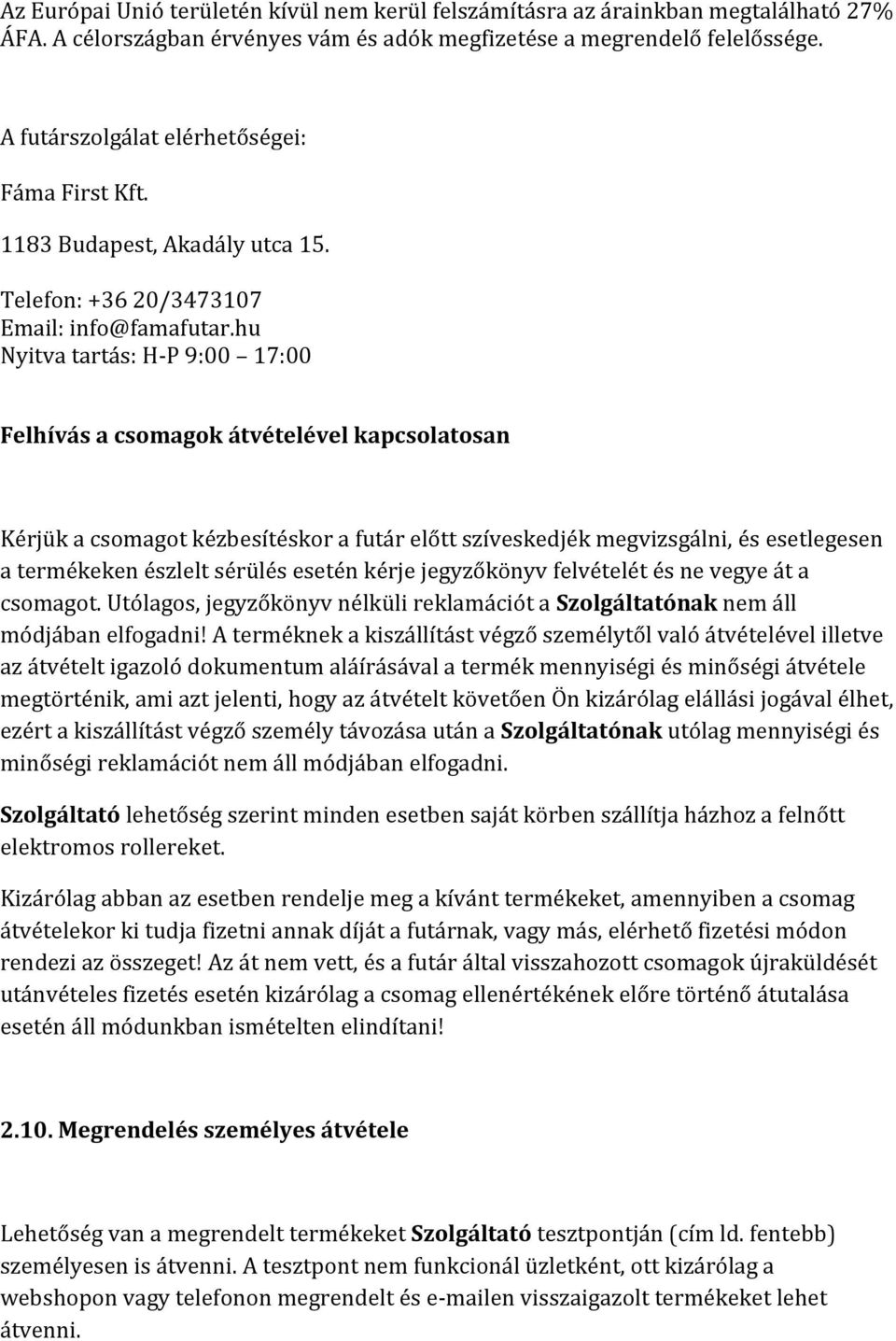 hu Nyitva tartás: H-P 9:00 17:00 Felhívás a csomagok átvételével kapcsolatosan Kérjük a csomagot kézbesítéskor a futár előtt szíveskedjék megvizsgálni, és esetlegesen a termékeken észlelt sérülés