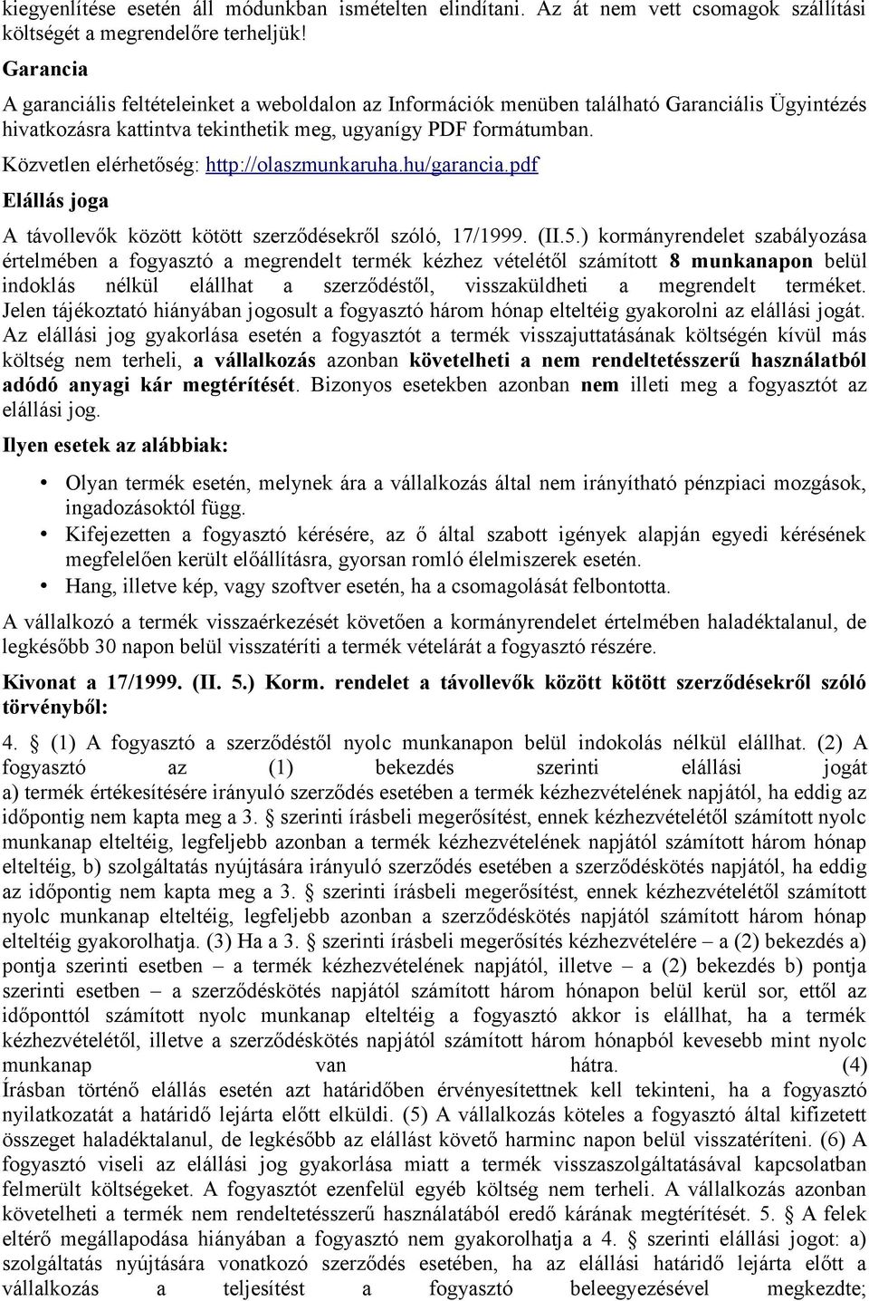 Közvetlen elérhetőség: http://olaszmunkaruha.hu/garancia.pdf Elállás joga A távollevők között kötött szerződésekről szóló, 17/1999. (II.5.