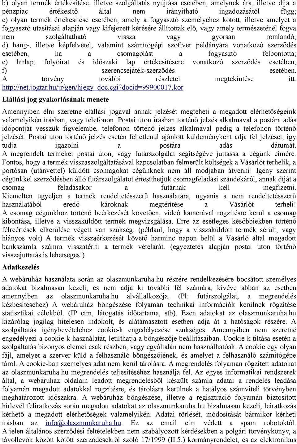 romlandó; d) hang-, illetve képfelvétel, valamint számítógépi szoftver példányára vonatkozó szerződés esetében, ha a csomagolást a fogyasztó felbontotta; e) hírlap, folyóirat és időszaki lap