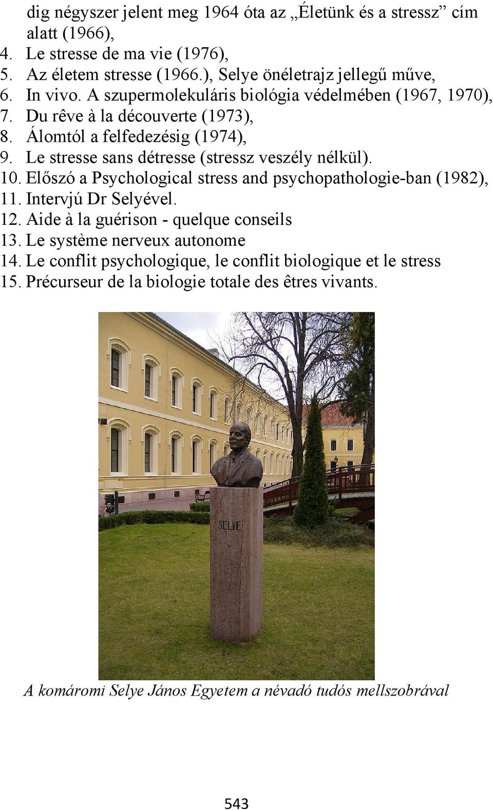 Le stresse sans détresse (stressz veszély nélkül). 10. Előszó a Psychological stress and psychopathologie-ban (1982), 11. Intervjú Dr Selyével. 12.