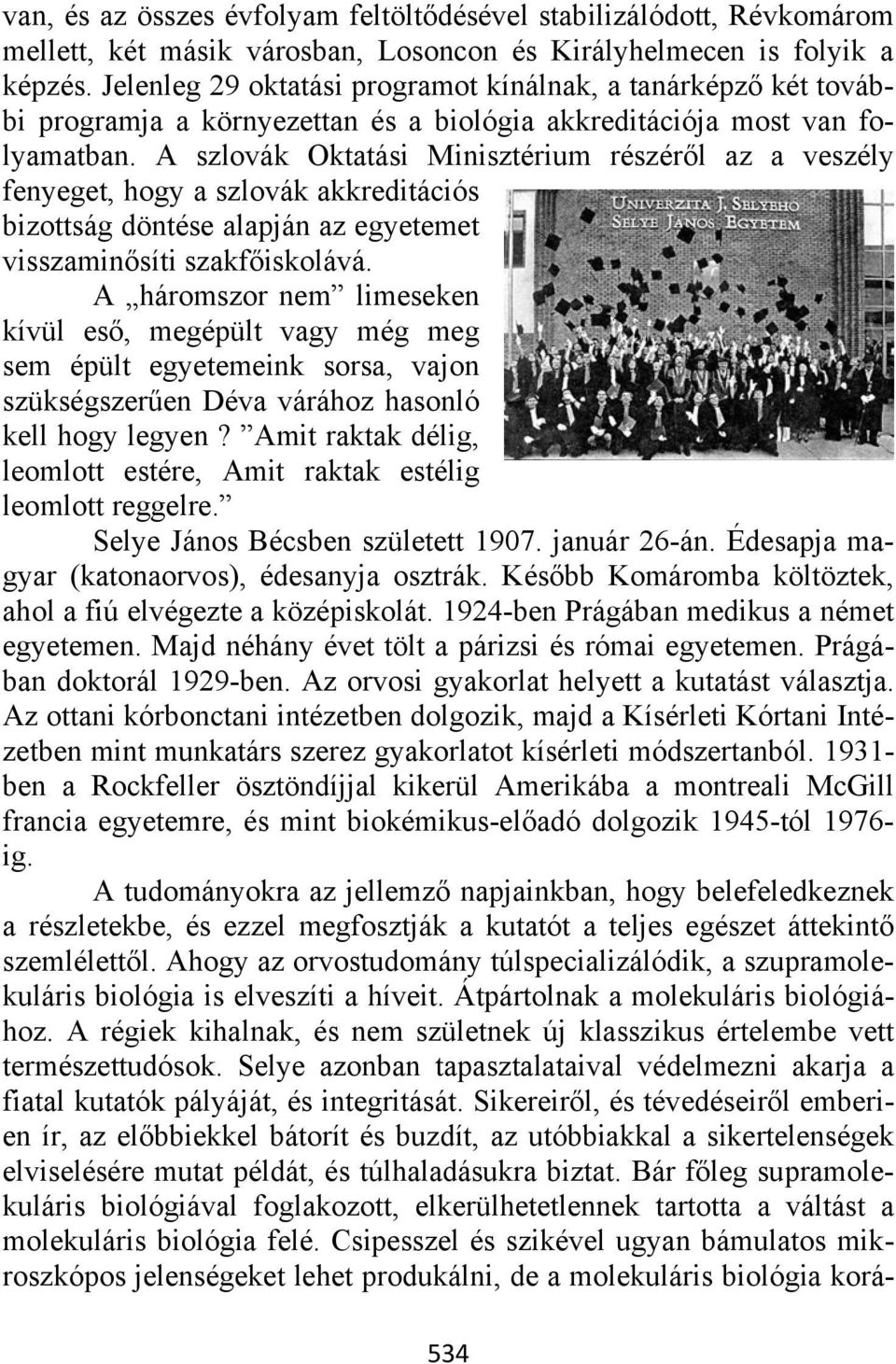 A szlovák Oktatási Minisztérium részéről az a veszély fenyeget, hogy a szlovák akkreditációs bizottság döntése alapján az egyetemet visszaminősíti szakfőiskolává.