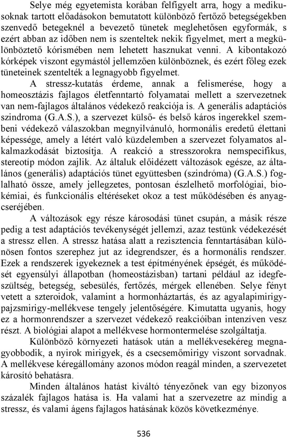 A kibontakozó kórképek viszont egymástól jellemzően különböznek, és ezért főleg ezek tüneteinek szentelték a legnagyobb figyelmet.