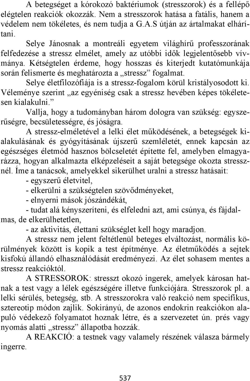 Kétségtelen érdeme, hogy hosszas és kiterjedt kutatómunkája során felismerte és meghatározta a stressz fogalmat. Selye életfilozófiája is a stressz-fogalom körül kristályosodott ki.