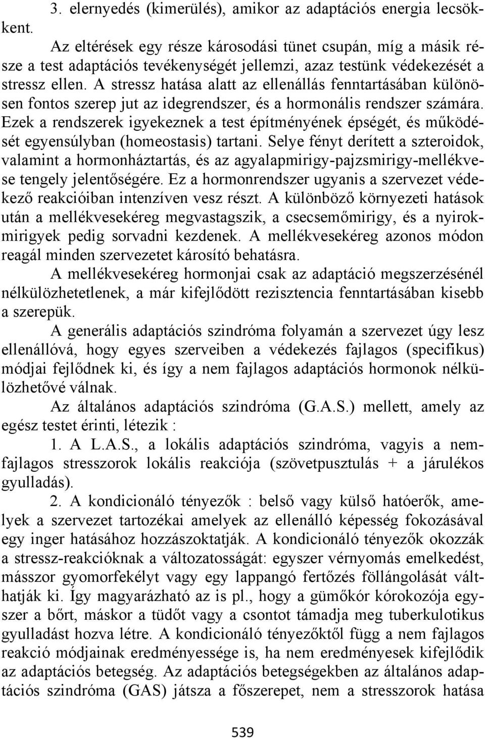 A stressz hatása alatt az ellenállás fenntartásában különösen fontos szerep jut az idegrendszer, és a hormonális rendszer számára.