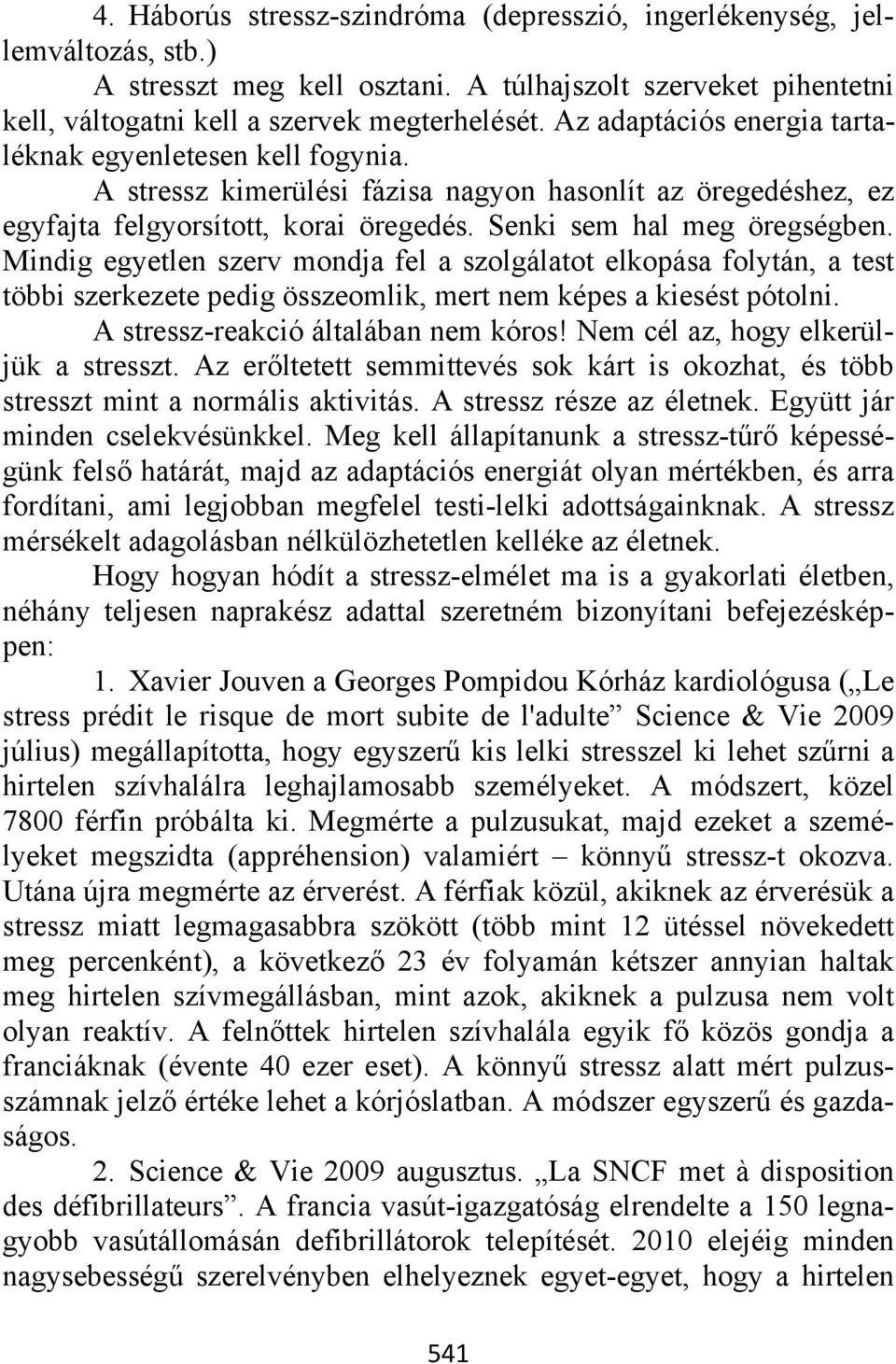 Mindig egyetlen szerv mondja fel a szolgálatot elkopása folytán, a test többi szerkezete pedig összeomlik, mert nem képes a kiesést pótolni. A stressz-reakció általában nem kóros!