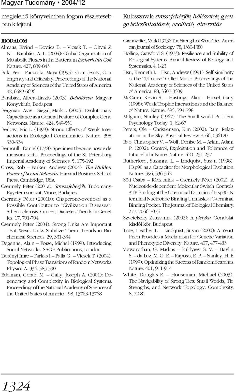 Proceedings of the National Academy of Sciences of the United States of America. 92, 6689-6696 Barabási, Albert-László (2003): Behálózva. Magyar Könyvklub, Budapest Bergman, Aviv Siegal, Mark L.