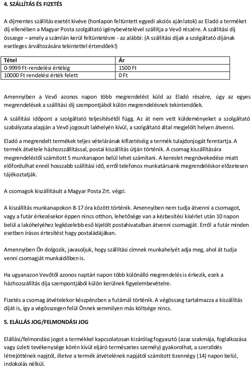 ) Tétel Ár 0-9999 Ft-rendelési értékig 1500 Ft 10000 Ft rendelési érték felett 0 Ft Amennyiben a Vevő azonos napon több megrendelést küld az Eladó részére, úgy az egyes megrendelések a szállítási díj