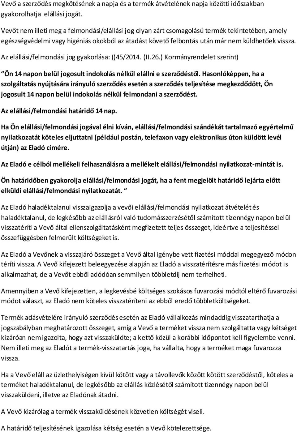 Az elállási/felmondási jog gyakorlása: ((45/2014. (II.26.) Kormányrendelet szerint) Ön 14 napon belül jogosult indokolás nélkül elállni e szerződéstől.