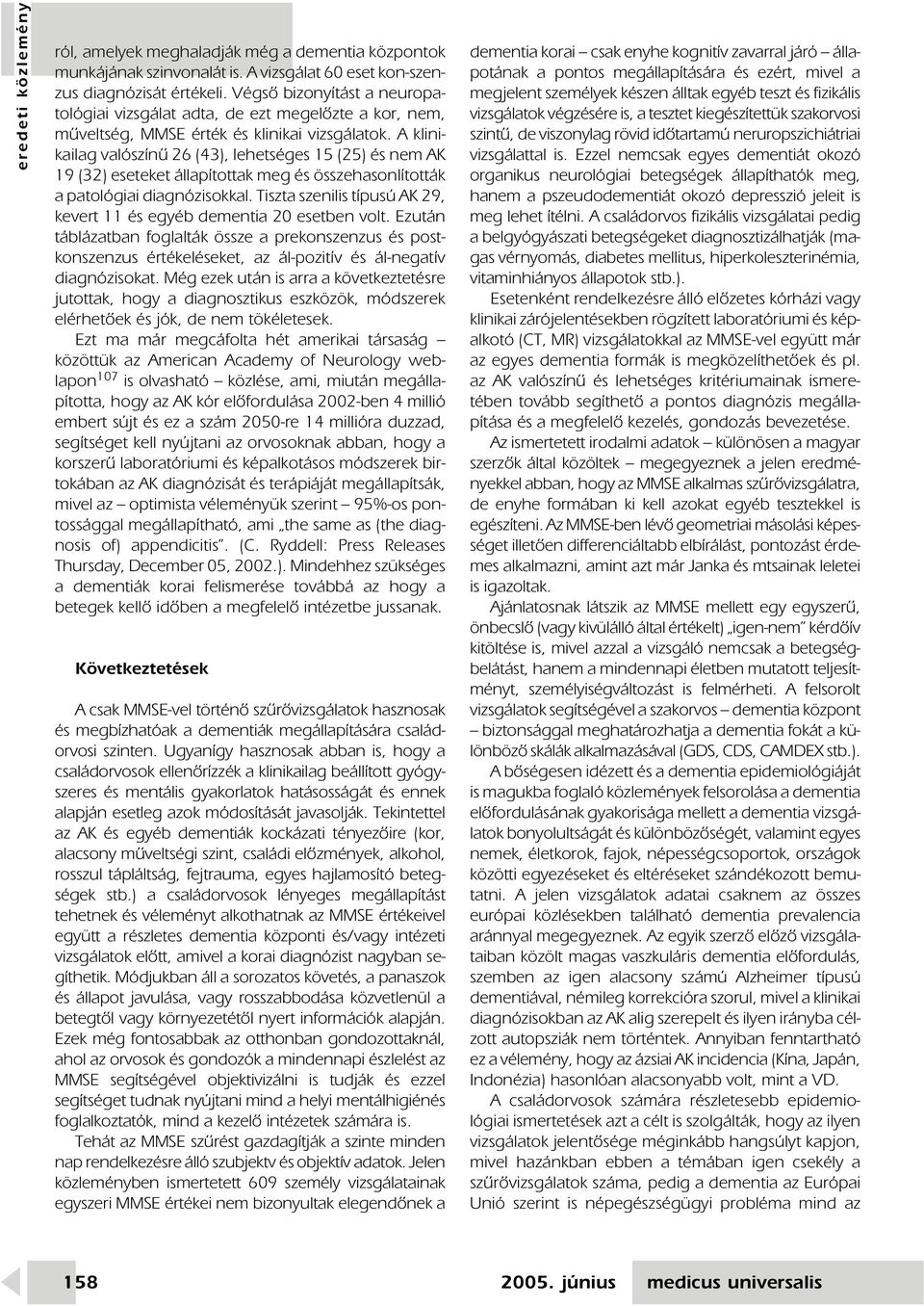 A klinikailag valószínû 26 (4), lehetséges 5 (25) és nem AK 9 (2) eseteket állapítottak meg és összehasonlították a patológiai diagnózisokkal.