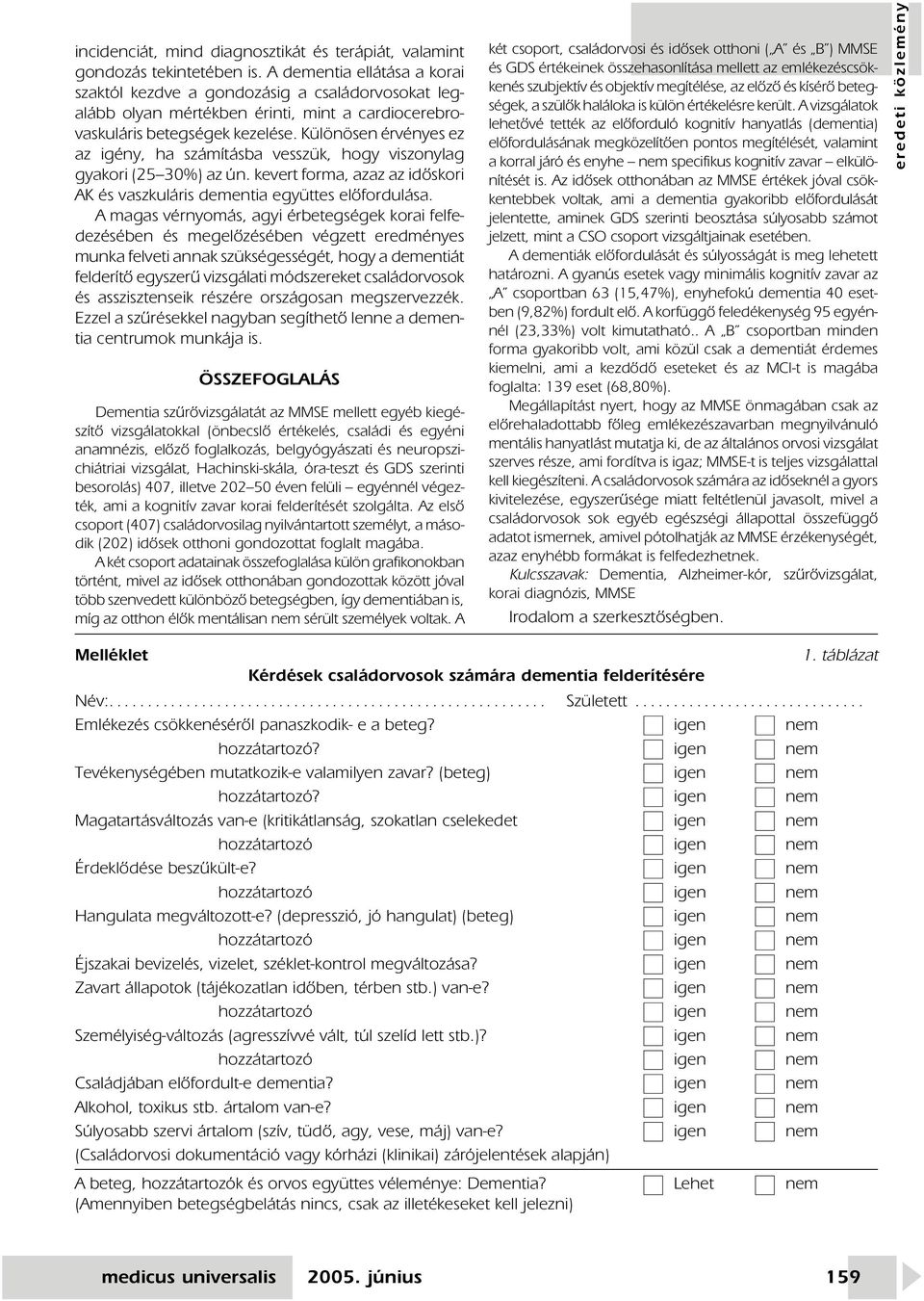 Különösen érvényes ez az igény, ha számításba vesszük, hogy viszonylag gyakori (25 %) az ún. kevert forma, azaz az idôskori AK és vaszkuláris dementia együttes elôfordulása.