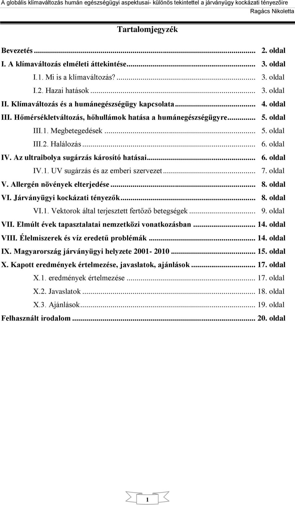 oldal IV. Az ultraibolya sugárzás károsító hatásai... 6. oldal IV.1. UV sugárzás és az emberi szervezet... 7. oldal V. Allergén növények elterjedése... 8. oldal VI. Járványügyi kockázati tényezők... 8. oldal VI.1. Vektorok által terjesztett fertőző betegségek.