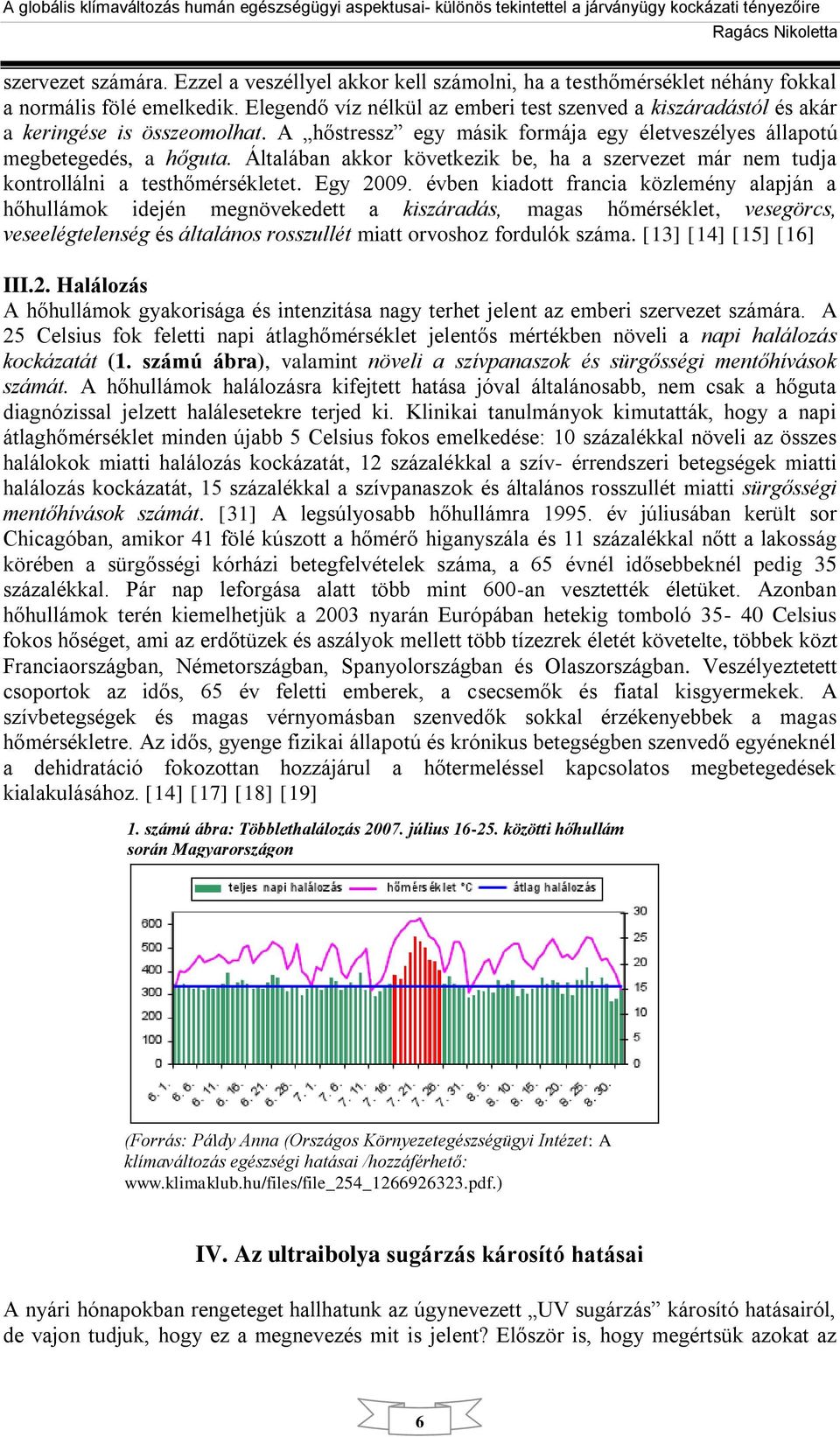 Általában akkor következik be, ha a szervezet már nem tudja kontrollálni a testhőmérsékletet. Egy 2009.