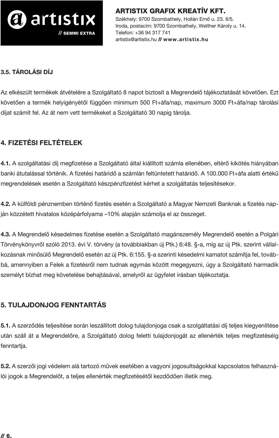 FIZETÉSI FELTÉTELEK 4.1. A szolgáltatási díj megfizetése a Szolgáltató által kiállított számla ellenében, eltérô kikötés hiányában banki átutalással történik.