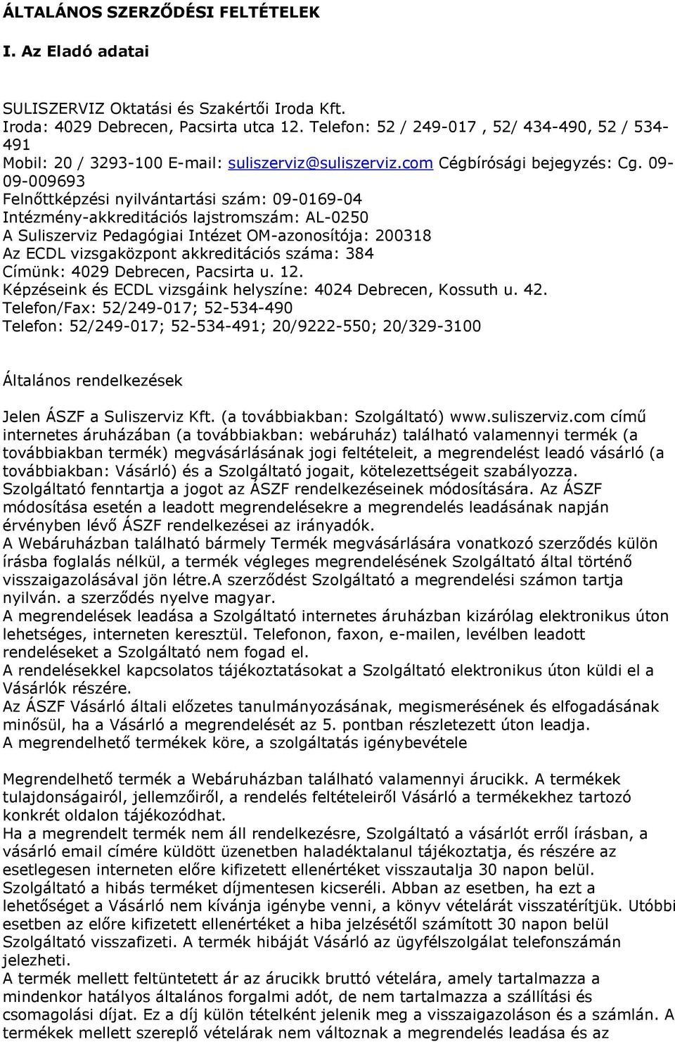 09-09-009693 Felnőttképzési nyilvántartási szám: 09-0169-04 Intézmény-akkreditációs lajstromszám: AL-0250 A Suliszerviz Pedagógiai Intézet OM-azonosítója: 200318 Az ECDL vizsgaközpont akkreditációs