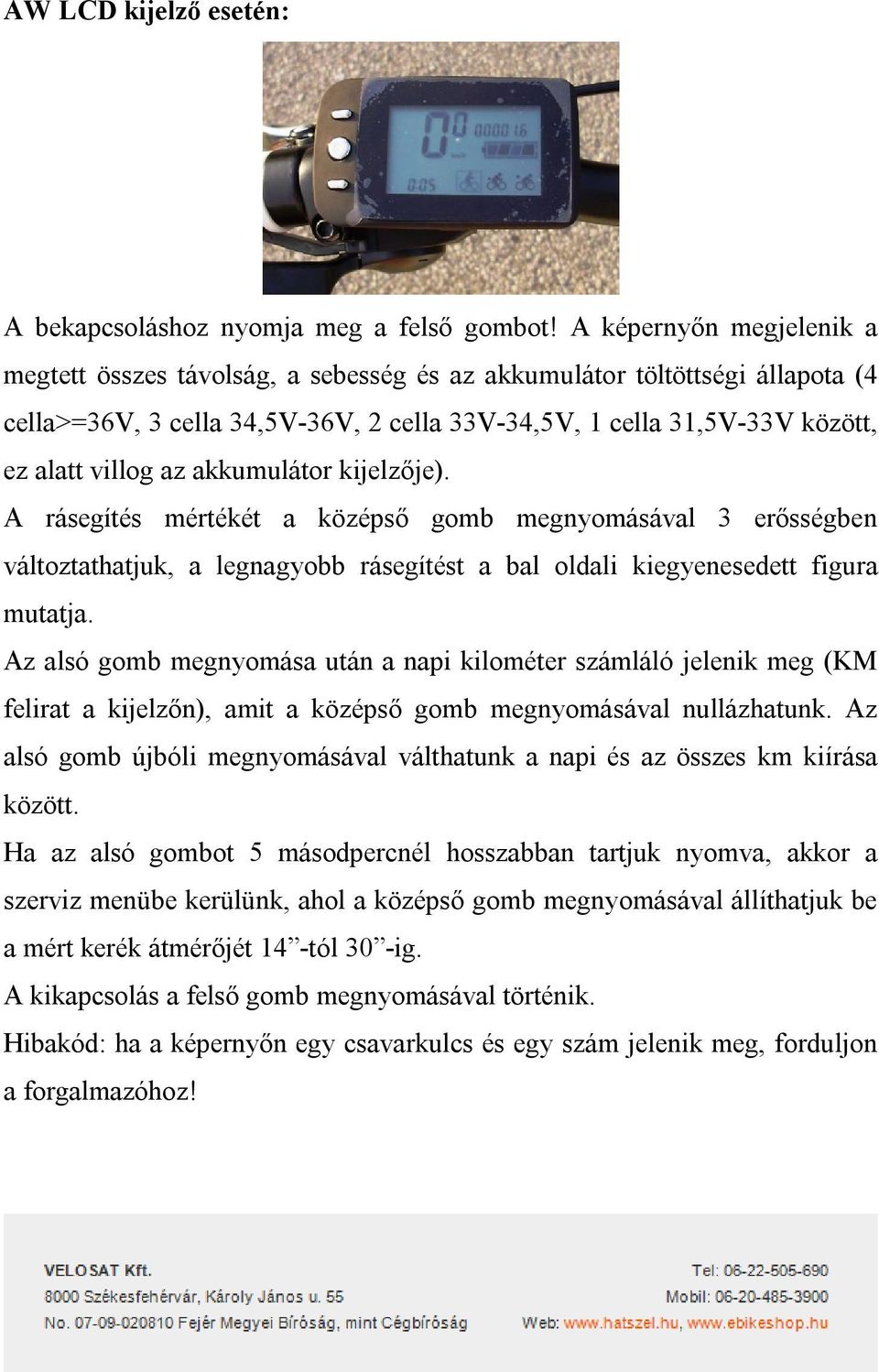 akkumulátor kijelzője). A rásegítés mértékét a középső gomb megnyomásával 3 erősségben változtathatjuk, a legnagyobb rásegítést a bal oldali kiegyenesedett figura mutatja.