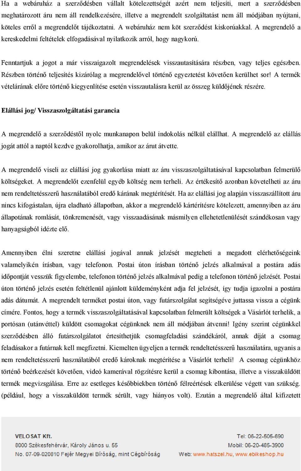 Fenntartjuk a jogot a már visszaigazolt megrendelések visszautasítására részben, vagy teljes egészben. Részben történő teljesítés kizárólag a megrendelővel történő egyeztetést követően kerülhet sor!