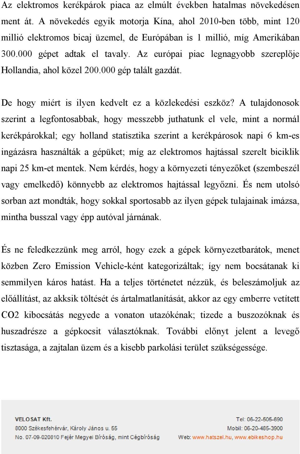 Az európai piac legnagyobb szereplője Hollandia, ahol közel 200.000 gép talált gazdát. De hogy miért is ilyen kedvelt ez a közlekedési eszköz?