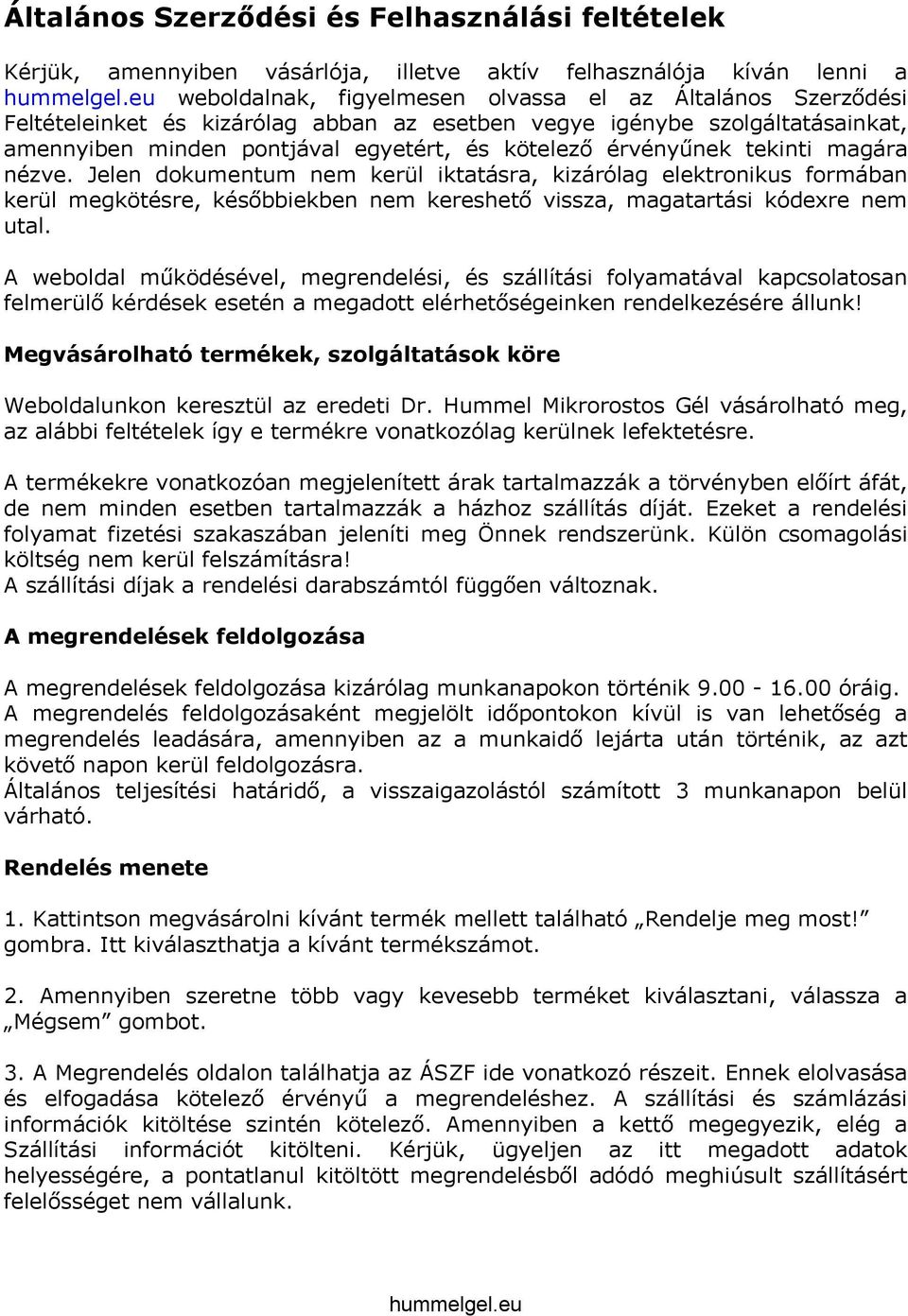 Jelen dokumentum nem kerül iktatásra, kizárólag elektronikus formában kerül megkötésre, későbbiekben nem kereshető vissza, magatartási kódexre nem utal.