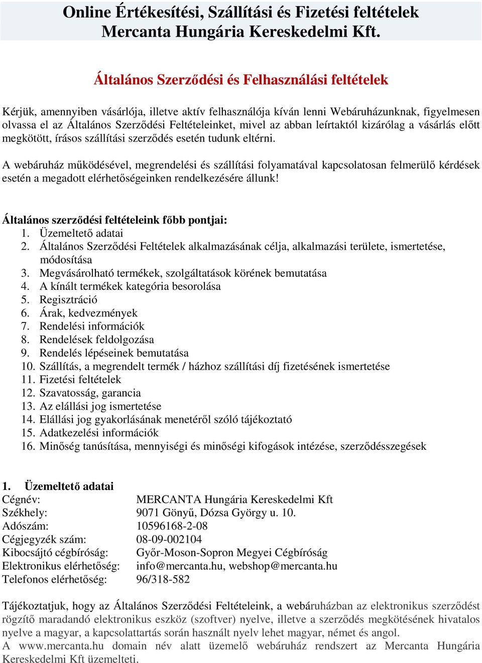 mivel az abban leírtaktól kizárólag a vásárlás előtt megkötött, írásos szállítási szerződés esetén tudunk eltérni.